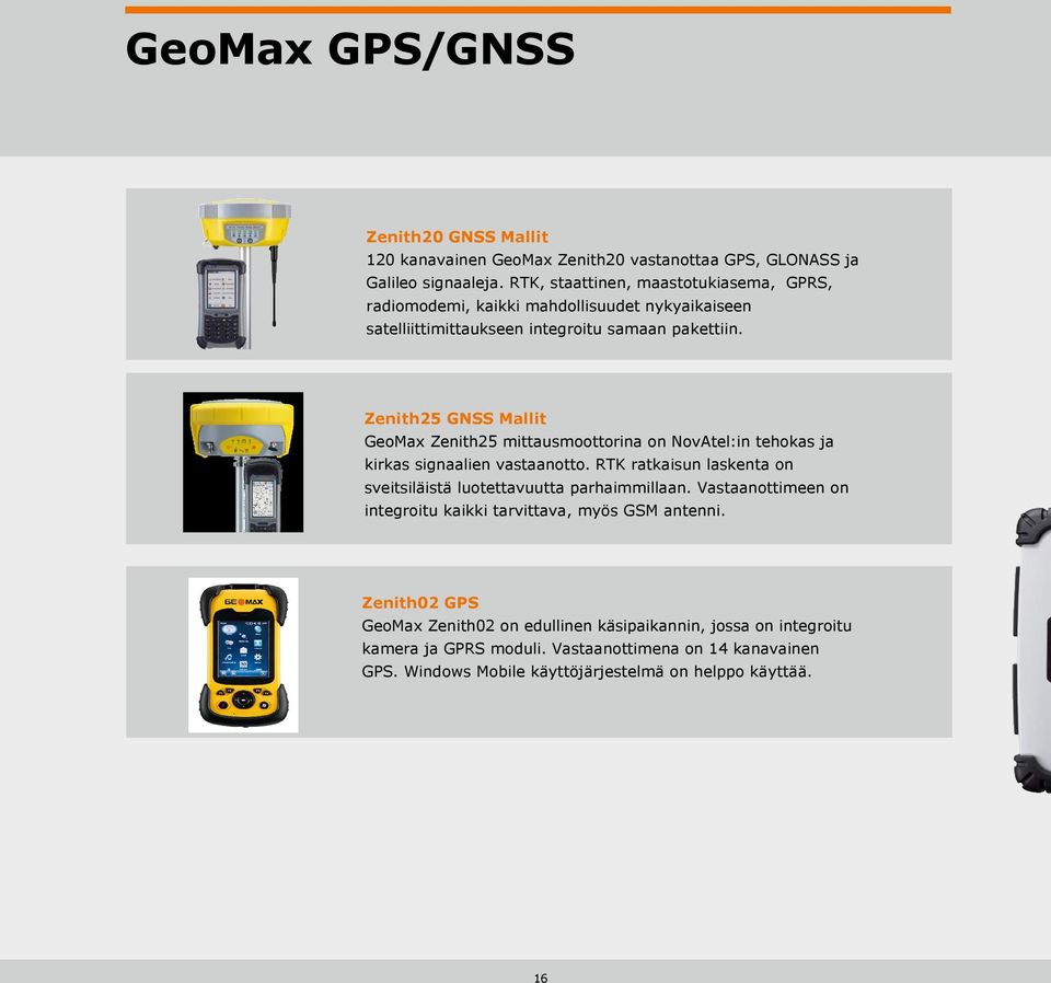 Zenith25 GNSS Mallit GeoMax Zenith25 mittausmoottorina on NovAtel:in tehokas ja kirkas signaalien vastaanotto.