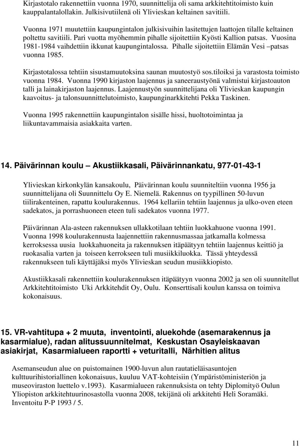 Vuosina 1981-1984 vaihdettiin ikkunat kaupungintalossa. Pihalle sijoitettiin Elämän Vesi patsas vuonna 1985. Kirjastotalossa tehtiin sisustamuutoksina saunan muutostyö sos.