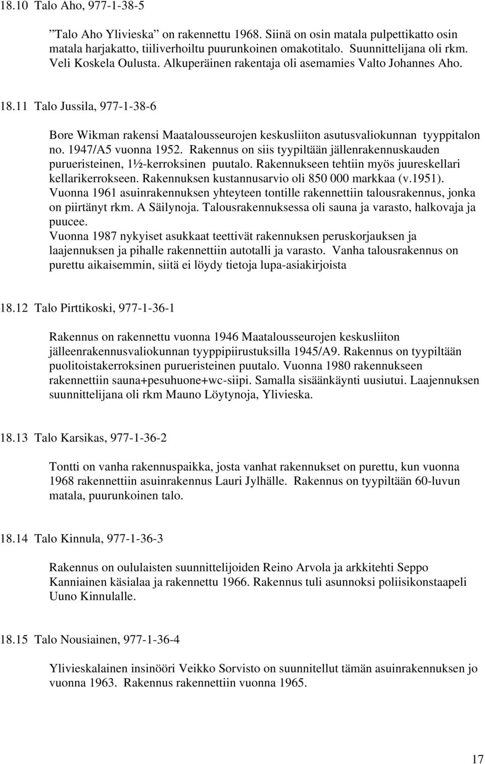 1947/A5 vuonna 1952. Rakennus on siis tyypiltään jällenrakennuskauden purueristeinen, 1½-kerroksinen puutalo. Rakennukseen tehtiin myös juureskellari kellarikerrokseen.