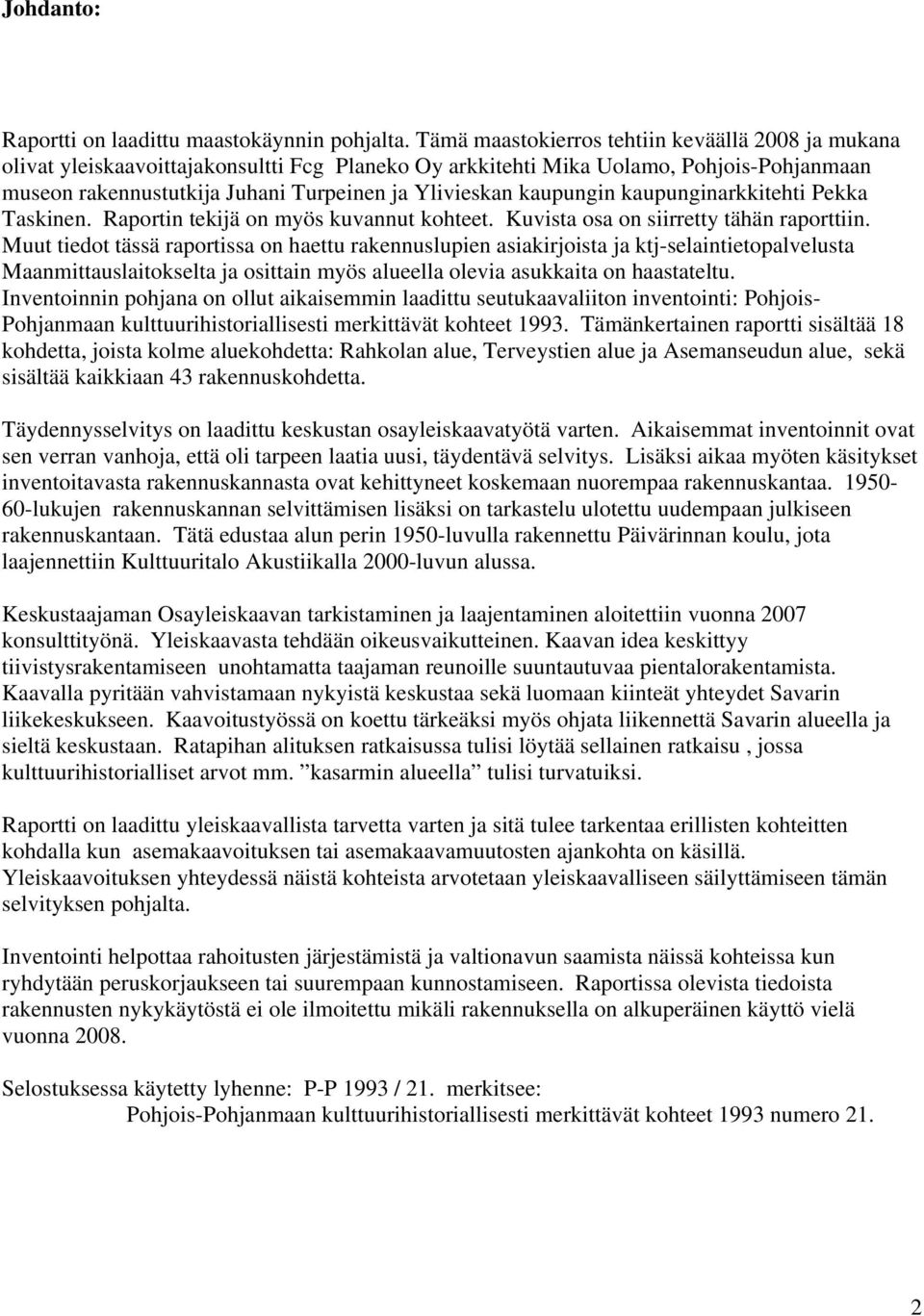 kaupungin kaupunginarkkitehti Pekka Taskinen. Raportin tekijä on myös kuvannut kohteet. Kuvista osa on siirretty tähän raporttiin.