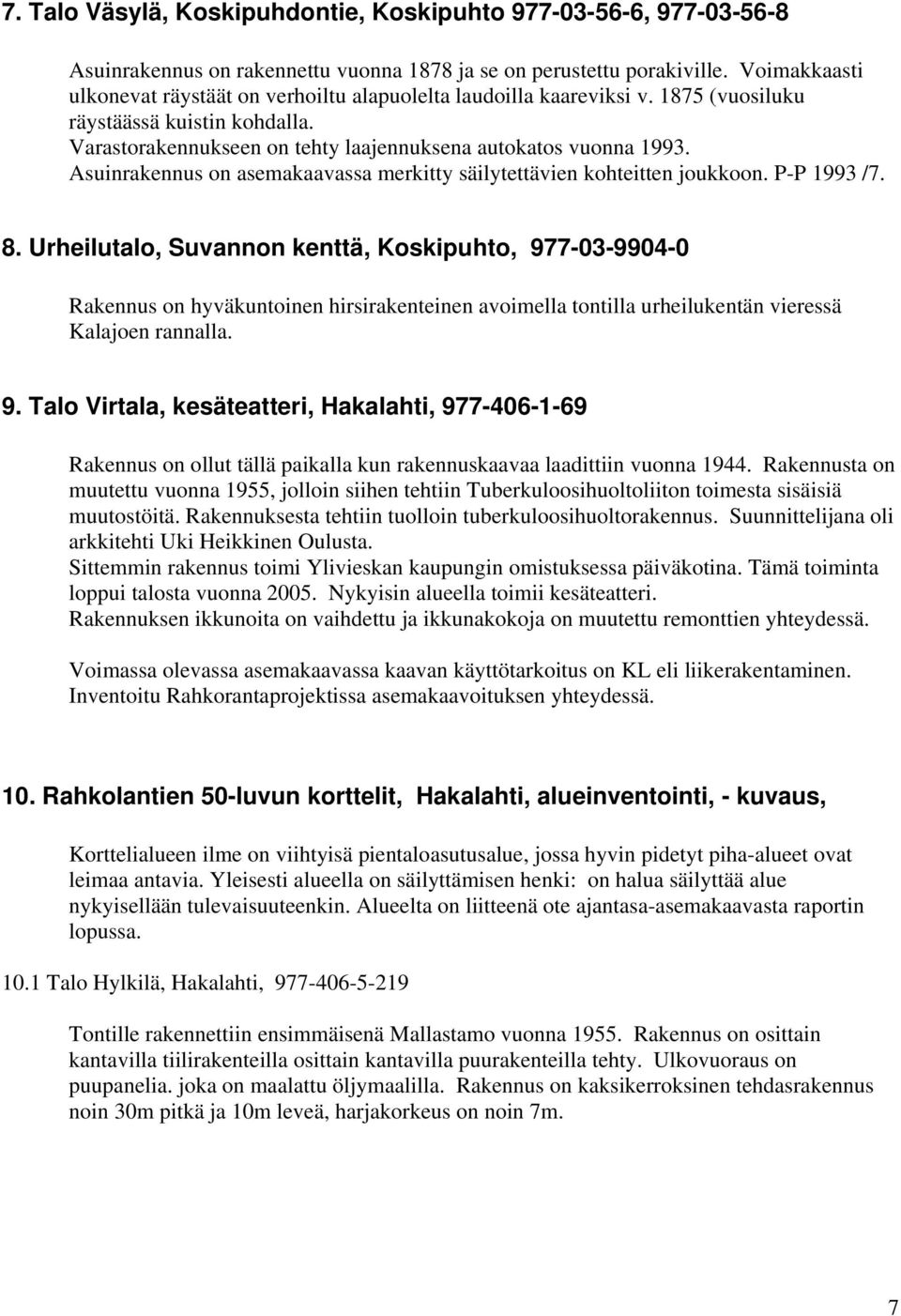 Asuinrakennus on asemakaavassa merkitty säilytettävien kohteitten joukkoon. P-P 1993 /7. 8.