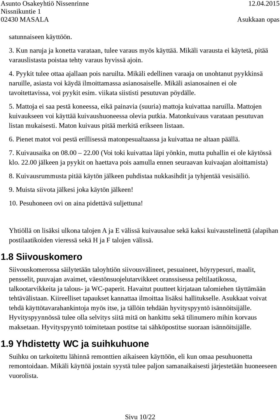 Mikäli asianosainen ei ole tavoitettavissa, voi pyykit esim. viikata siististi pesutuvan pöydälle. 5. Mattoja ei saa pestä koneessa, eikä painavia (suuria) mattoja kuivattaa naruilla.