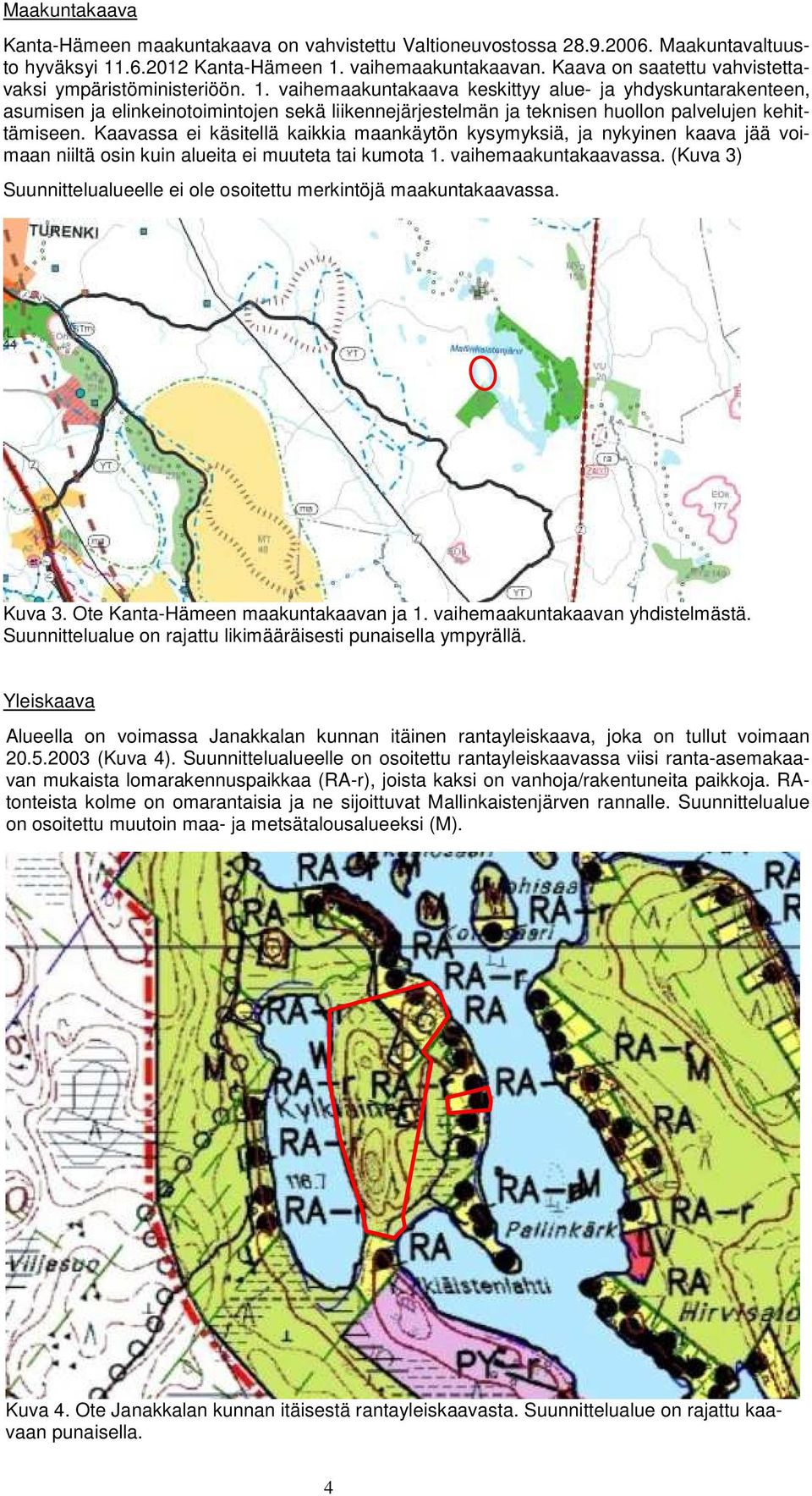 vaihemaakuntakaava keskittyy alue- ja yhdyskuntarakenteen, asumisen ja elinkeinotoimintojen sekä liikennejärjestelmän ja teknisen huollon palvelujen kehittämiseen.