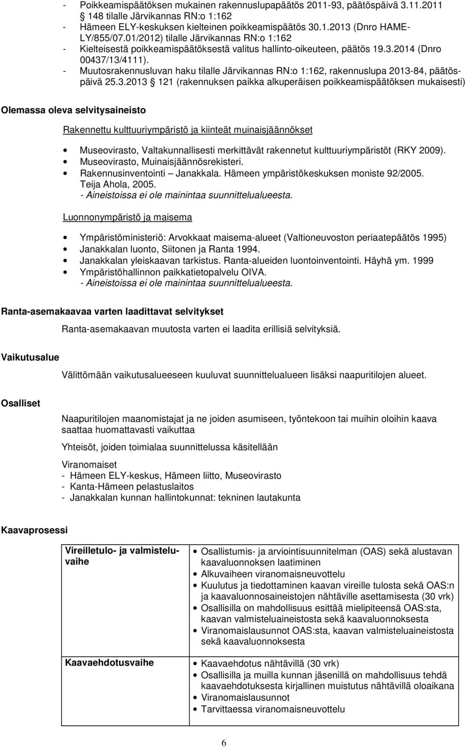 - Muutosrakennusluvan haku tilalle Järvikannas RN:o 1:162, rakennuslupa 2013-