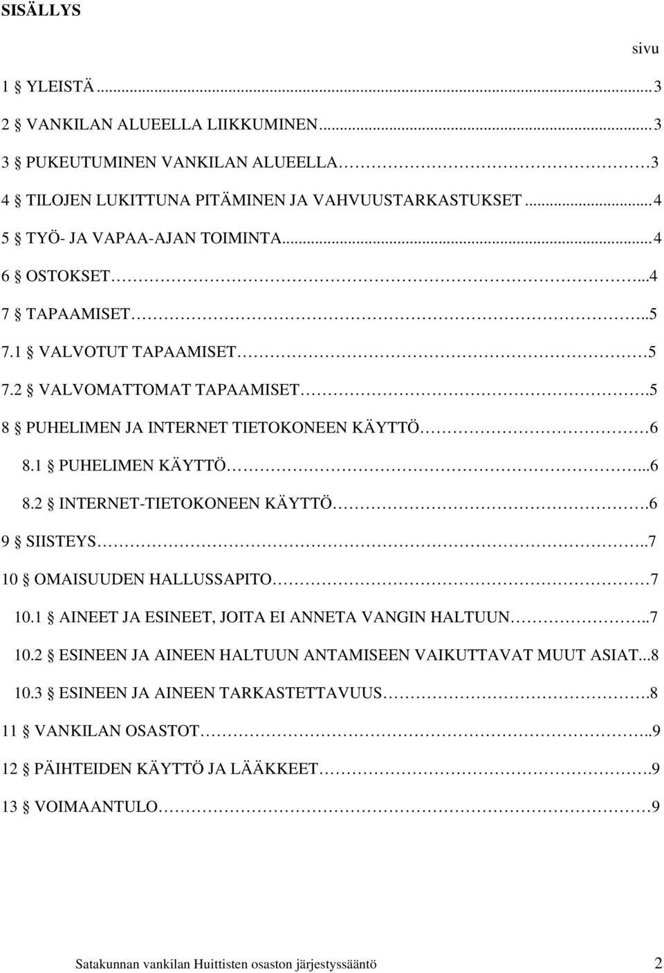 1 PUHELIMEN KÄYTTÖ...6 8.2 INTERNET-TIETOKONEEN KÄYTTÖ.6 9 SIISTEYS..7 10 OMAISUUDEN HALLUSSAPITO 7 10.1 AINEET JA ESINEET, JOITA EI ANNETA VANGIN HALTUUN..7 10.2 ESINEEN JA AINEEN HALTUUN ANTAMISEEN VAIKUTTAVAT MUUT ASIAT.