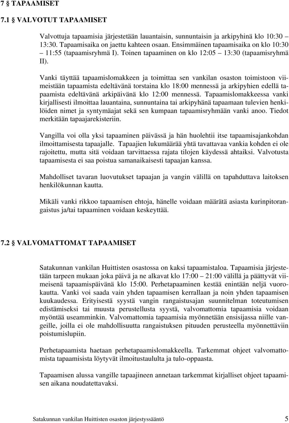 Vanki täyttää tapaamislomakkeen ja toimittaa sen vankilan osaston toimistoon viimeistään tapaamista edeltävänä torstaina klo 18:00 mennessä ja arkipyhien edellä tapaamista edeltävänä arkipäivänä klo