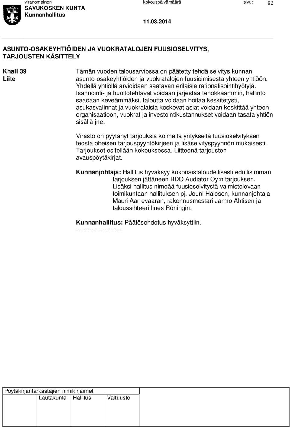 Isännöinti- ja huoltotehtävät voidaan järjestää tehokkaammin, hallinto saadaan keveämmäksi, taloutta voidaan hoitaa keskitetysti, asukasvalinnat ja vuokralaisia koskevat asiat voidaan keskittää