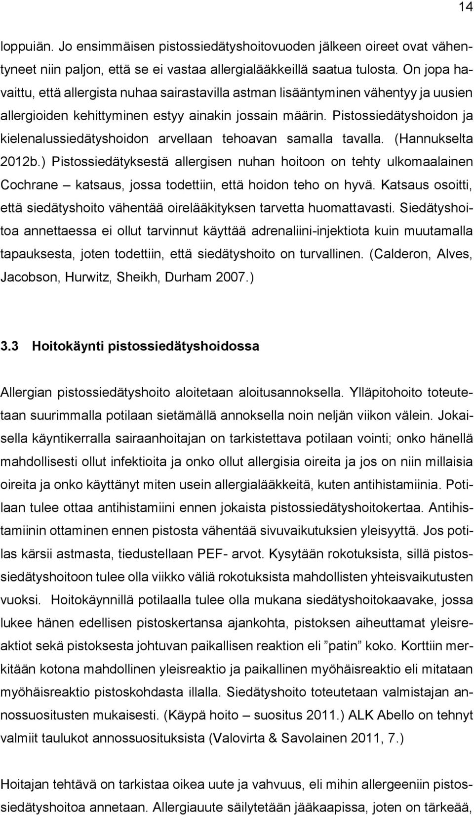 Pistossiedätyshoidon ja kielenalussiedätyshoidon arvellaan tehoavan samalla tavalla. (Hannukselta 2012b.