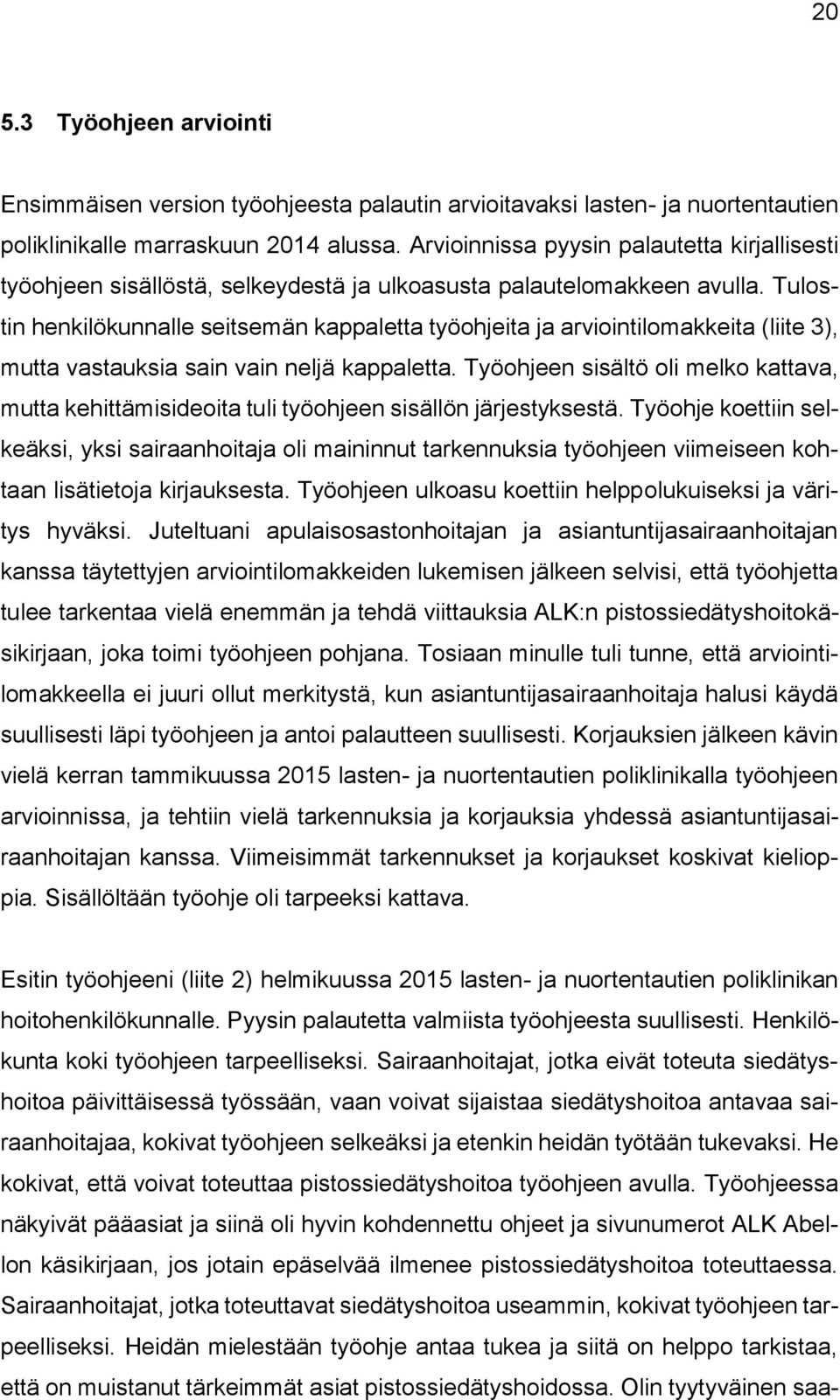 Tulostin henkilökunnalle seitsemän kappaletta työohjeita ja arviointilomakkeita (liite 3), mutta vastauksia sain vain neljä kappaletta.