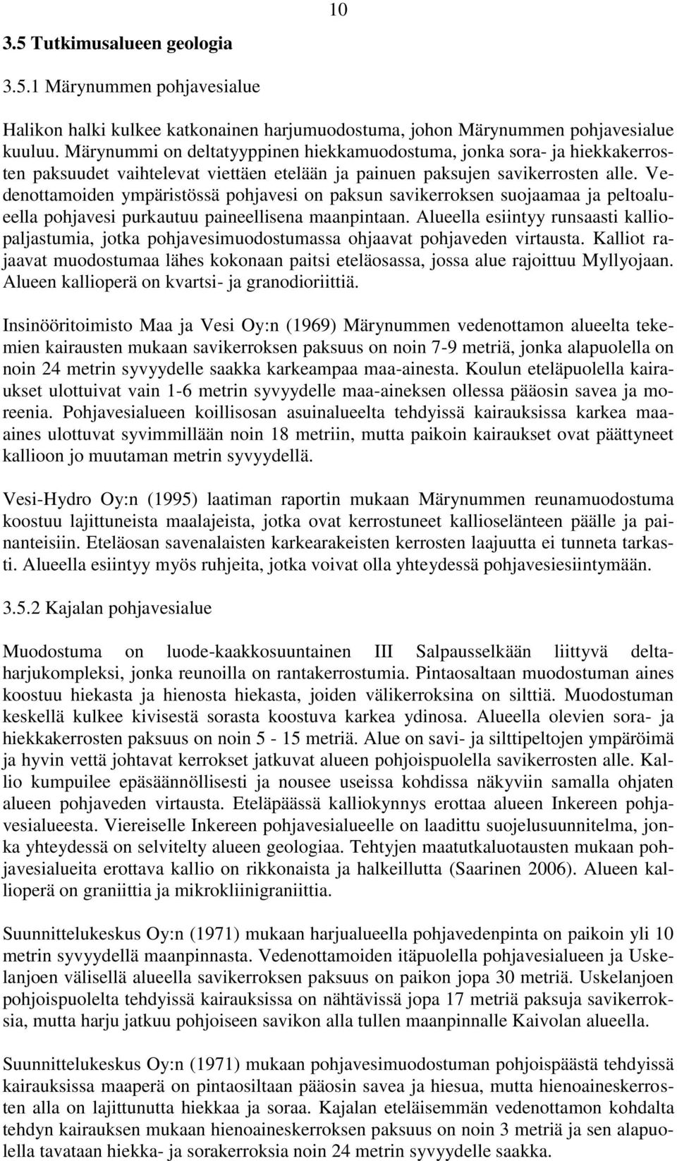 Vedenottamoiden ympäristössä pohjavesi on paksun savikerroksen suojaamaa ja peltoalueella pohjavesi purkautuu paineellisena maanpintaan.