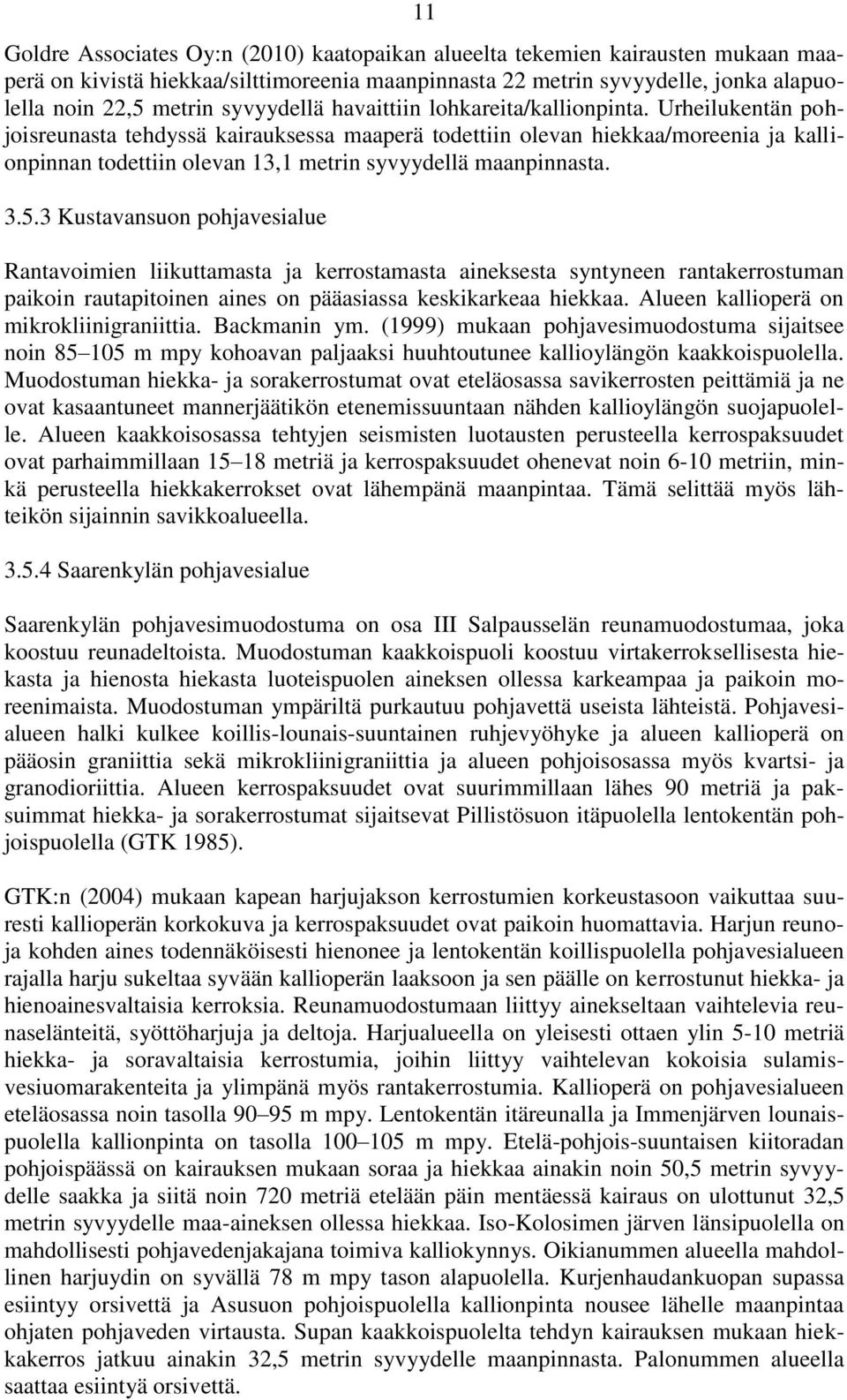 Urheilukentän pohjoisreunasta tehdyssä kairauksessa maaperä todettiin olevan hiekkaa/moreenia ja kallionpinnan todettiin olevan 13,1 metrin syvyydellä maanpinnasta. 3.5.