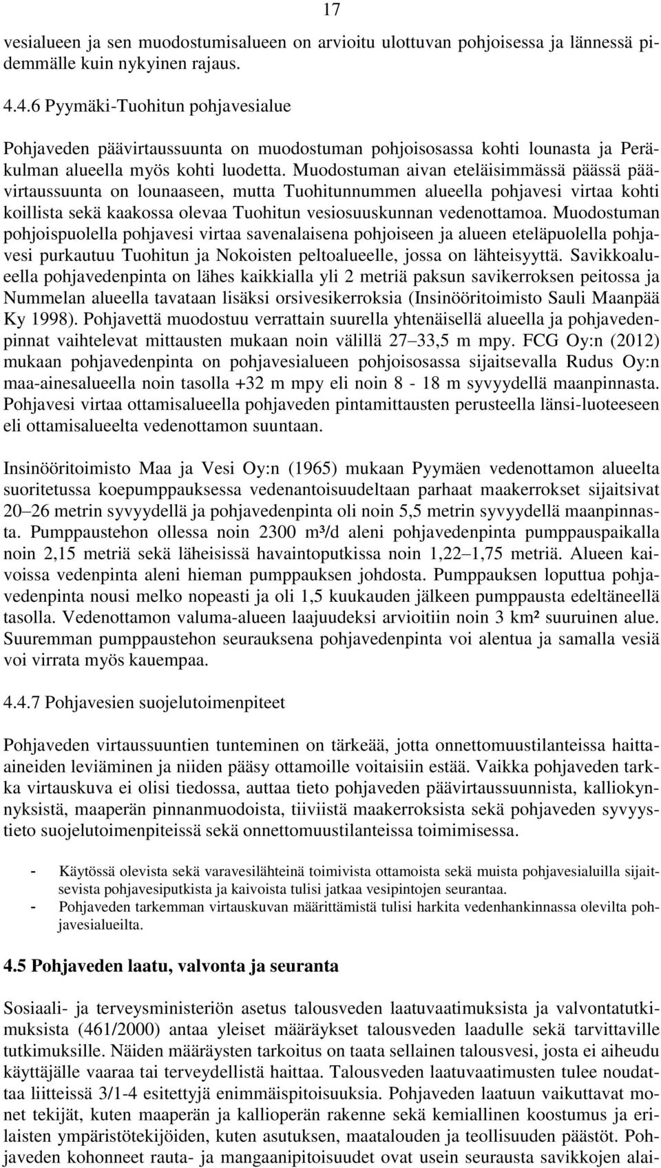 Muodostuman aivan eteläisimmässä päässä päävirtaussuunta on lounaaseen, mutta Tuohitunnummen alueella pohjavesi virtaa kohti koillista sekä kaakossa olevaa Tuohitun vesiosuuskunnan vedenottamoa.