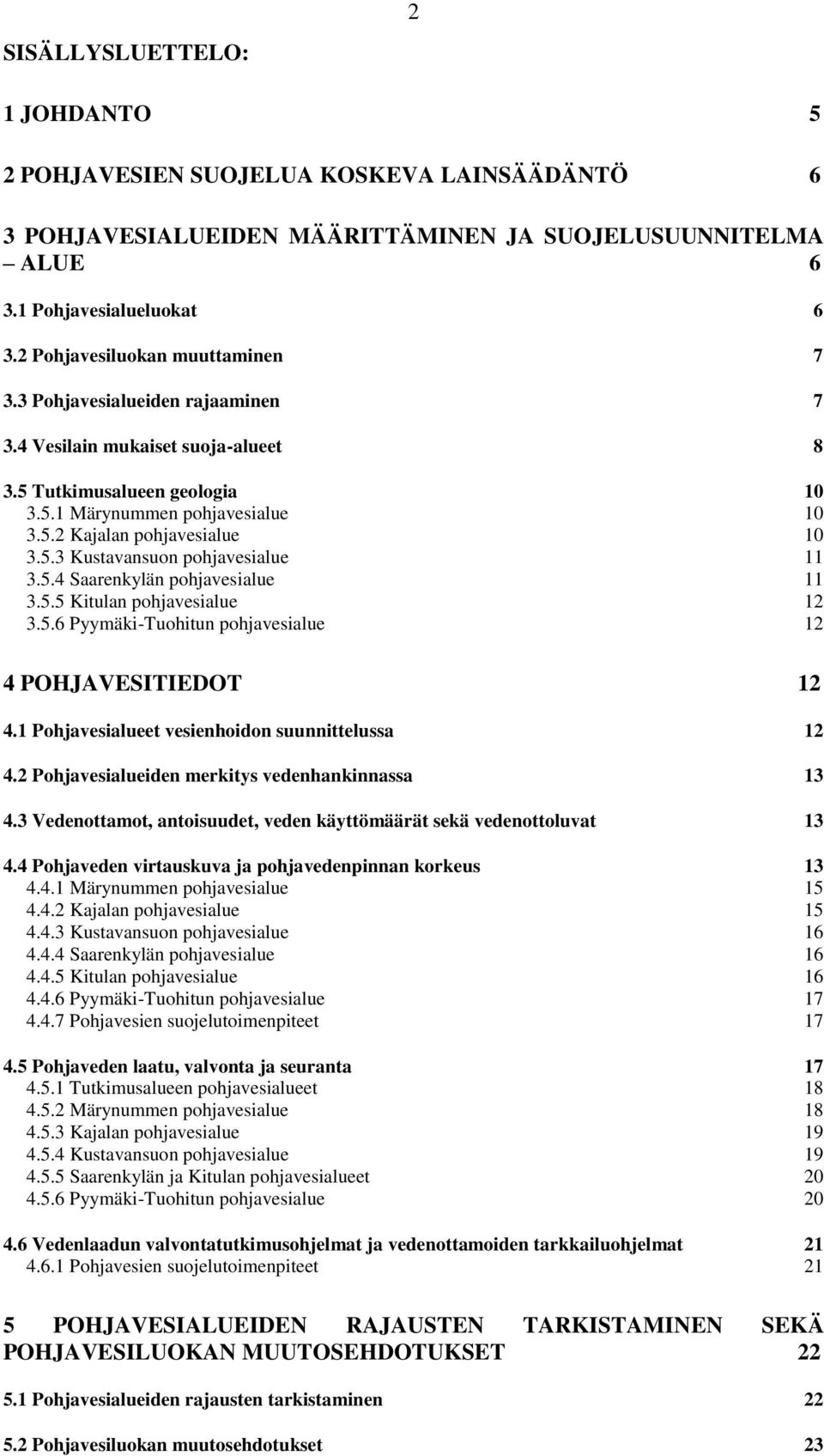 5.3 Kustavansuon pohjavesialue 11 3.5.4 Saarenkylän pohjavesialue 11 3.5.5 Kitulan pohjavesialue 12 3.5.6 Pyymäki-Tuohitun pohjavesialue 12 4 POHJAVESITIEDOT 12 4.