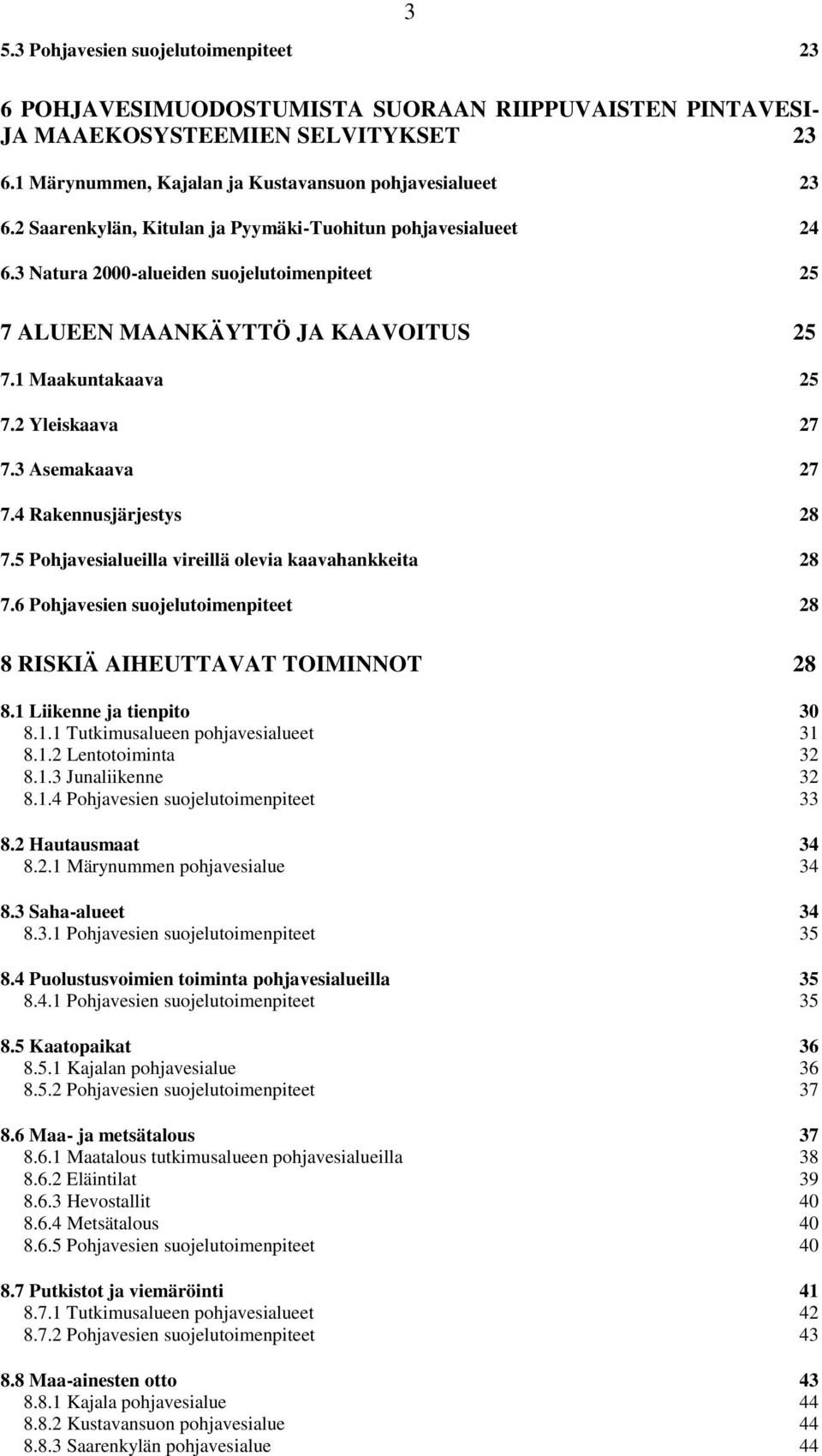 3 Asemakaava 27 7.4 Rakennusjärjestys 28 7.5 Pohjavesialueilla vireillä olevia kaavahankkeita 28 7.6 Pohjavesien suojelutoimenpiteet 28 8 RISKIÄ AIHEUTTAVAT TOIMINNOT 28 8.1 Liikenne ja tienpito 30 8.