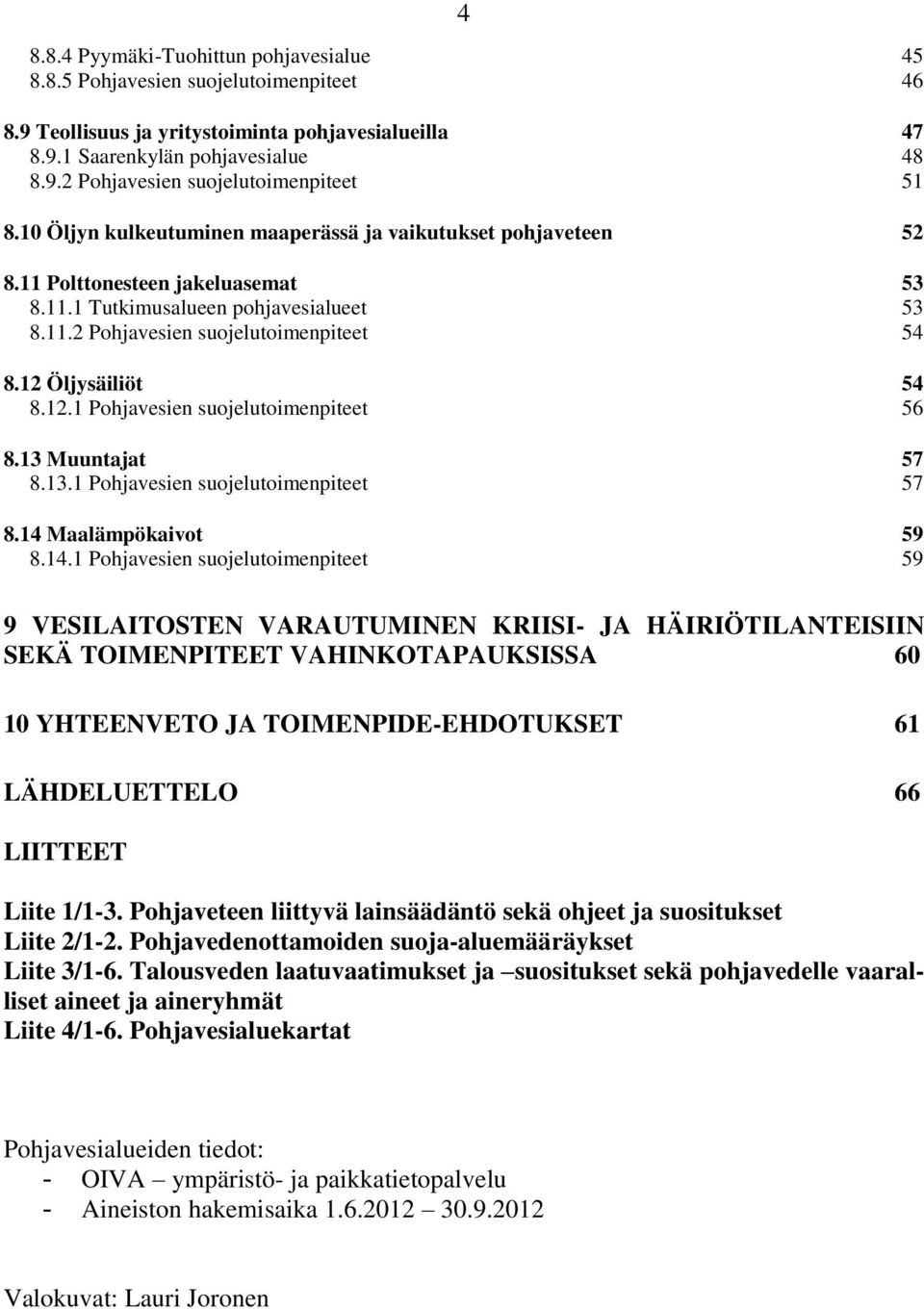 12 Öljysäiliöt 54 8.12.1 Pohjavesien suojelutoimenpiteet 56 8.13 Muuntajat 57 8.13.1 Pohjavesien suojelutoimenpiteet 57 8.14 