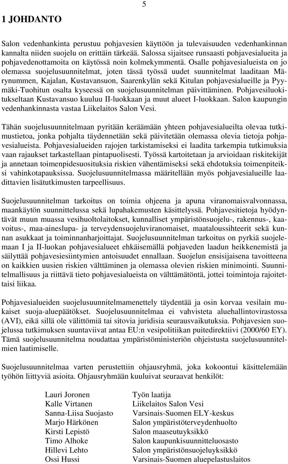 Osalle pohjavesialueista on jo olemassa suojelusuunnitelmat, joten tässä työssä uudet suunnitelmat laaditaan Märynummen, Kajalan, Kustavansuon, Saarenkylän sekä Kitulan pohjavesialueille ja