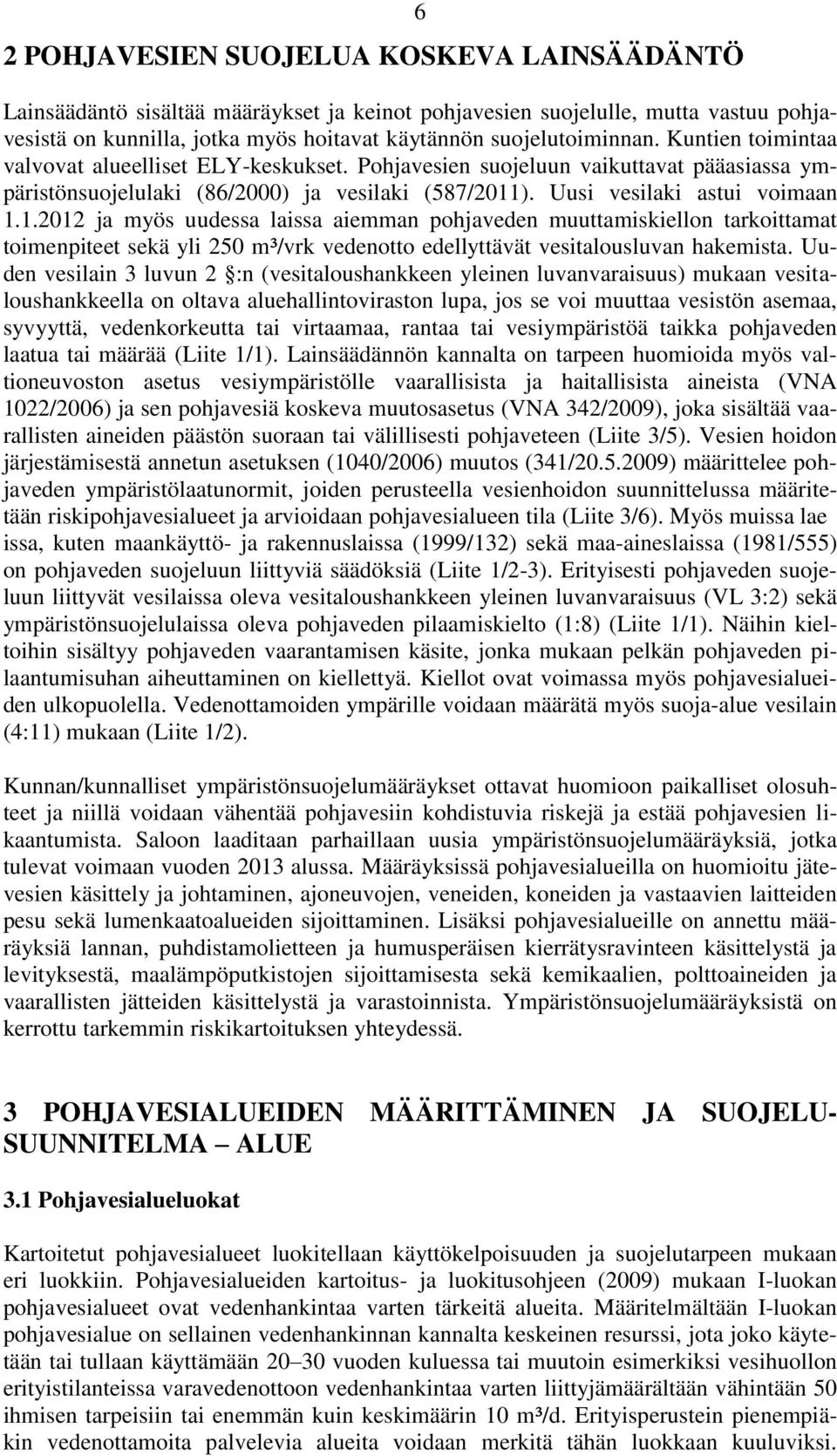 ). Uusi vesilaki astui voimaan 1.1.2012 ja myös uudessa laissa aiemman pohjaveden muuttamiskiellon tarkoittamat toimenpiteet sekä yli 250 m³/vrk vedenotto edellyttävät vesitalousluvan hakemista.