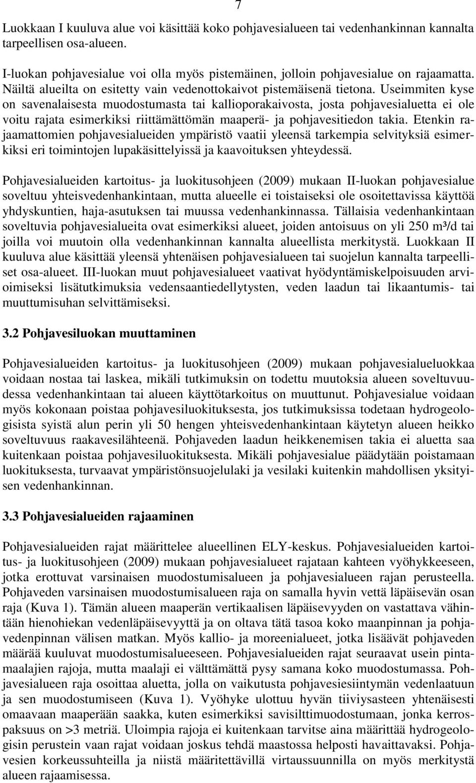 Useimmiten kyse on savenalaisesta muodostumasta tai kallioporakaivosta, josta pohjavesialuetta ei ole voitu rajata esimerkiksi riittämättömän maaperä- ja pohjavesitiedon takia.