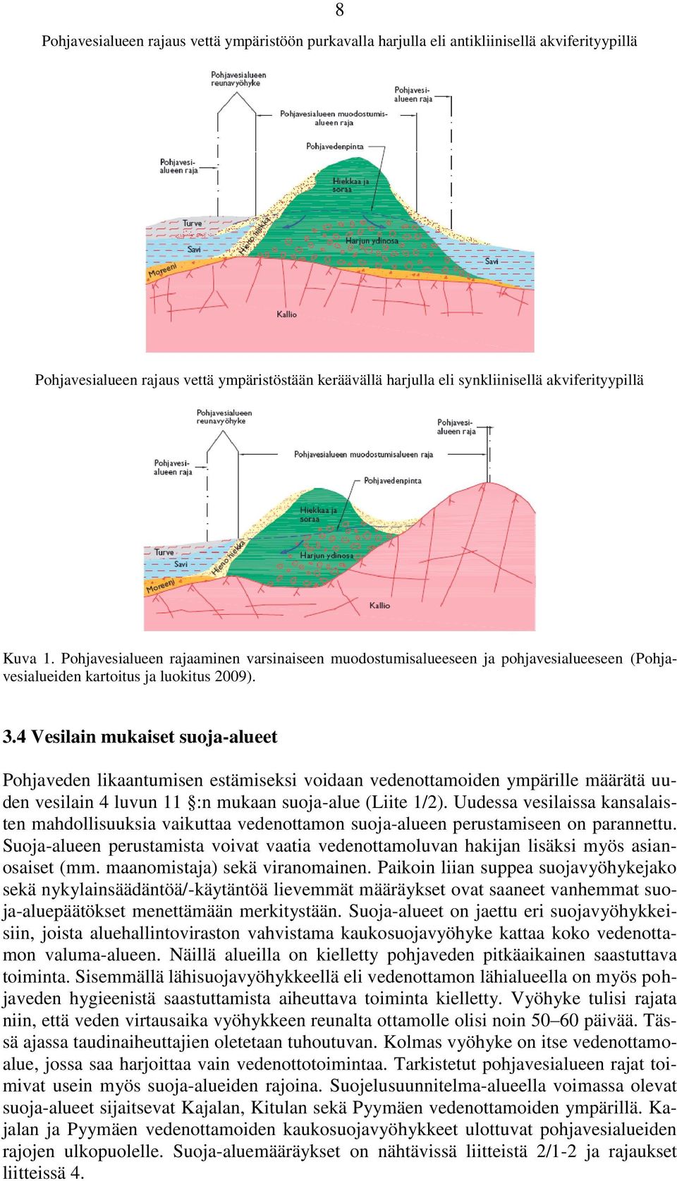 4 Vesilain mukaiset suoja-alueet Pohjaveden likaantumisen estämiseksi voidaan vedenottamoiden ympärille määrätä uuden vesilain 4 luvun 11 :n mukaan suoja-alue (Liite 1/2).