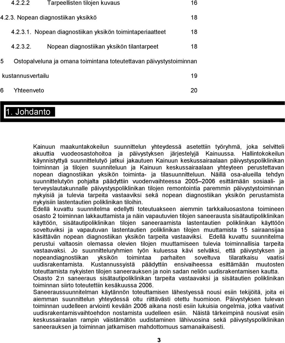 Hallintokokeilun käynnistyttyä suunnittelutyö jatkui jakautuen Kainuun keskussairaalaan päivystyspoliklinikan toiminnan ja tilojen suunniteluun ja Kainuun keskussairaalaan yhteyteen perustettavan