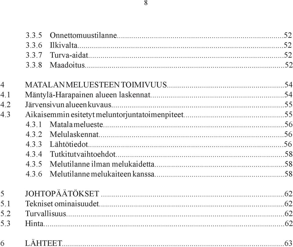 ..56 4.3.2 Melulaskennat...56 4.3.3 Lähtötiedot...56 4.3.4 Tutkitut vaihtoehdot...58 4.3.5 Melutilanne ilman melukaidetta...58 4.3.6 Melutilanne melukaiteen kanssa.