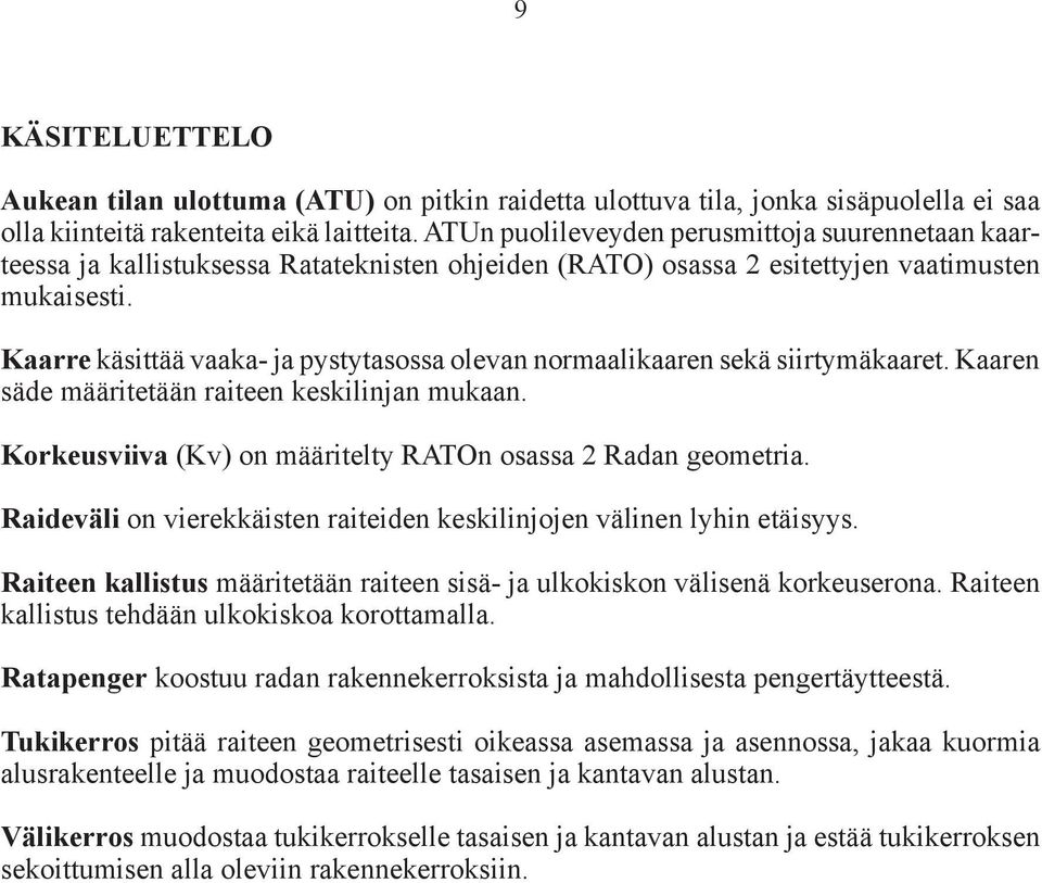 Kaarre käsittää vaaka- ja pystytasossa olevan normaalikaaren sekä siirtymäkaaret. Kaaren säde määritetään raiteen keskilinjan mukaan. Korkeusviiva (Kv) on määritelty RATOn osassa 2 Radan geometria.