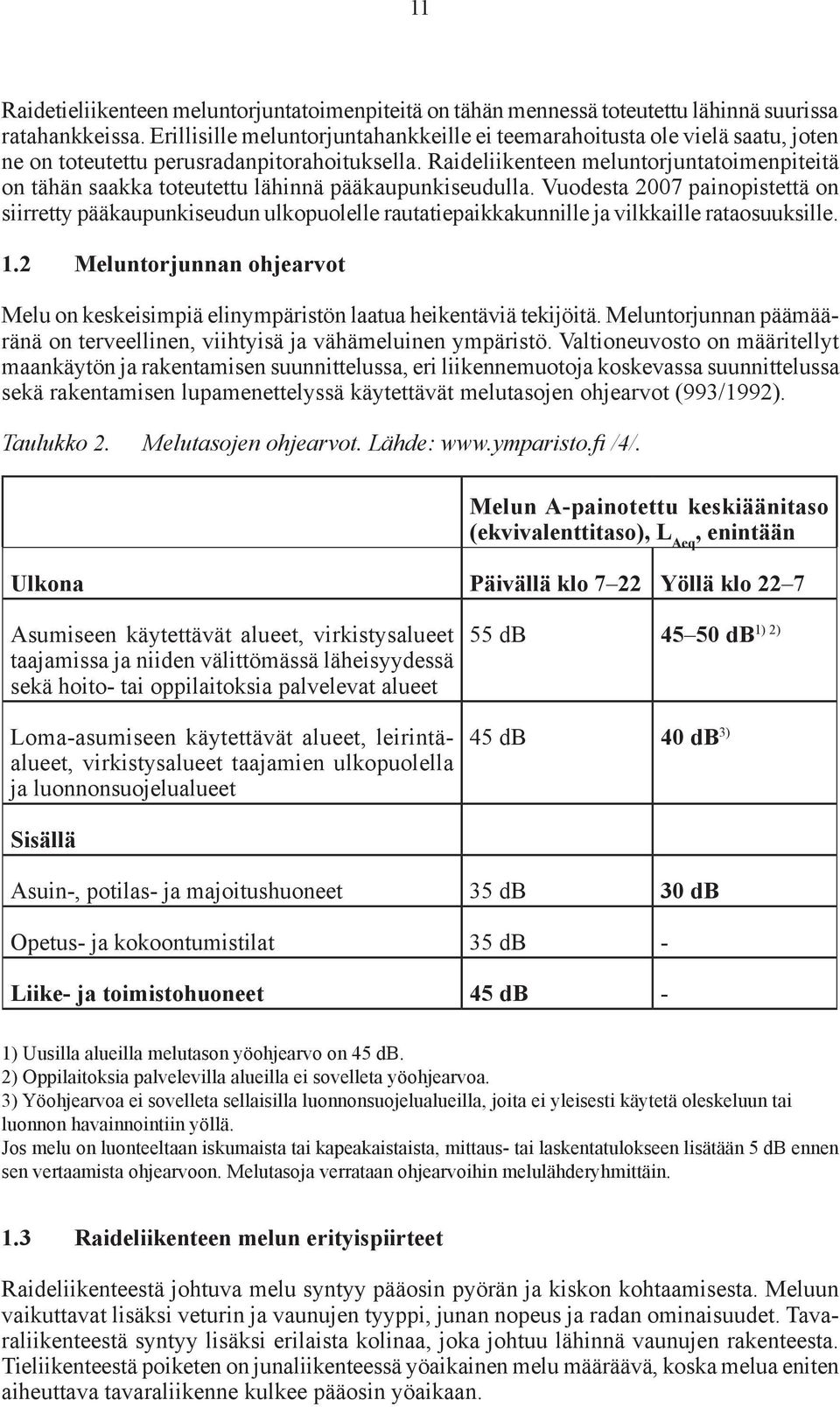 Raideliikenteen meluntorjuntatoimenpiteitä on tähän saakka toteutettu lähinnä pääkaupunkiseudulla.