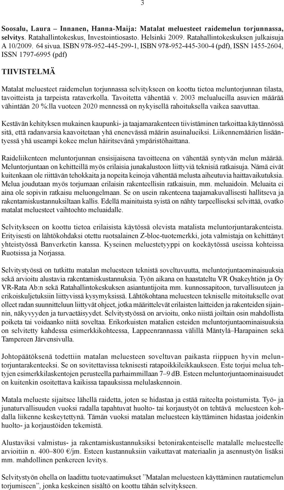 tavoitteista ja tarpeista rataverkolla. Tavoitetta vähentää v. 2003 melualueilla asuvien määrää vähintään 20 %:lla vuoteen 2020 mennessä on nykyisellä rahoituksella vaikea saavuttaa.