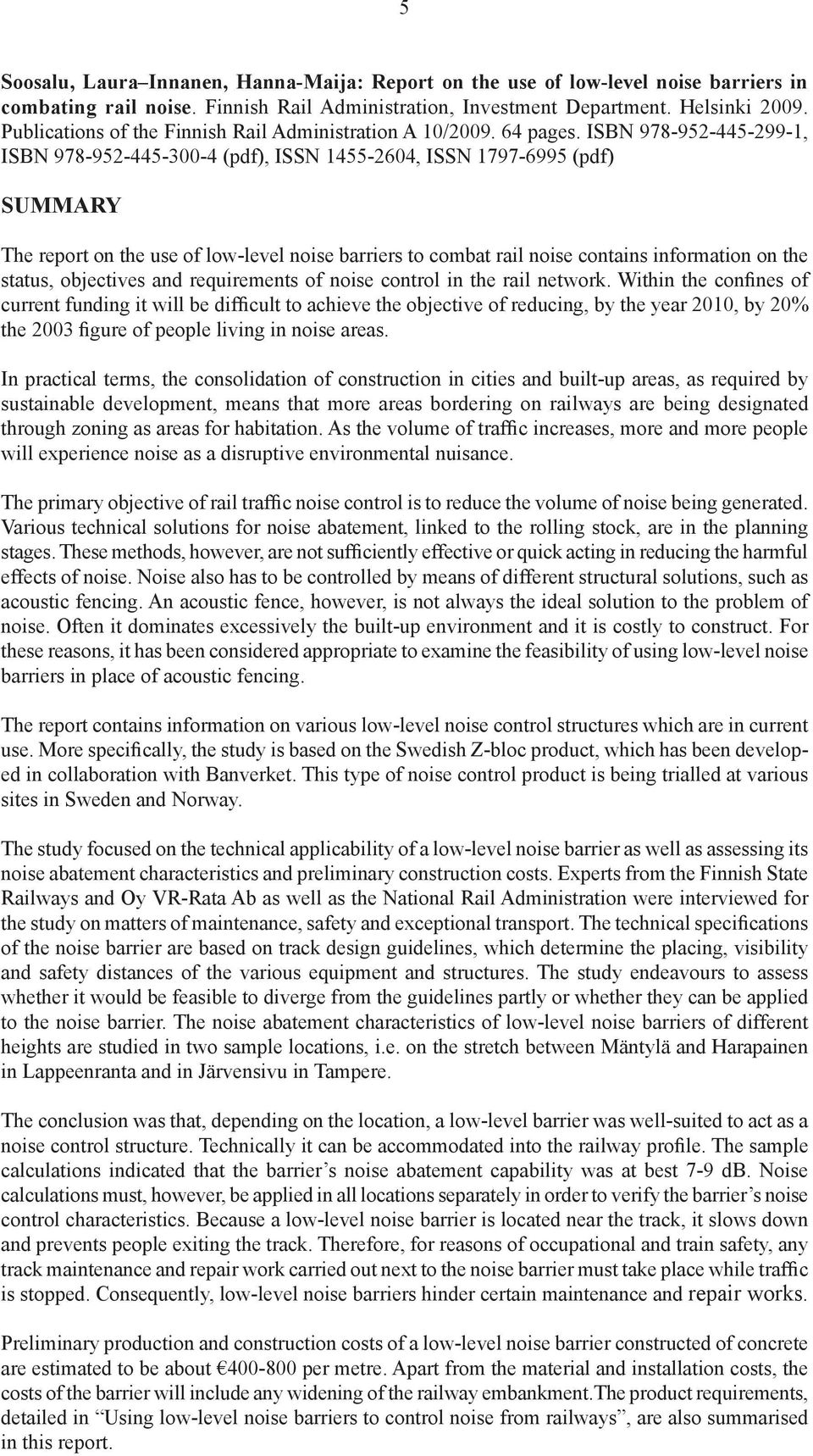 ISBN 978-952-445-299-1, ISBN 978-952-445-300-4 (pdf), ISSN 1455-2604, ISSN 1797-6995 (pdf) SUMMARY The report on the use of low-level noise barriers to combat rail noise contains information on the