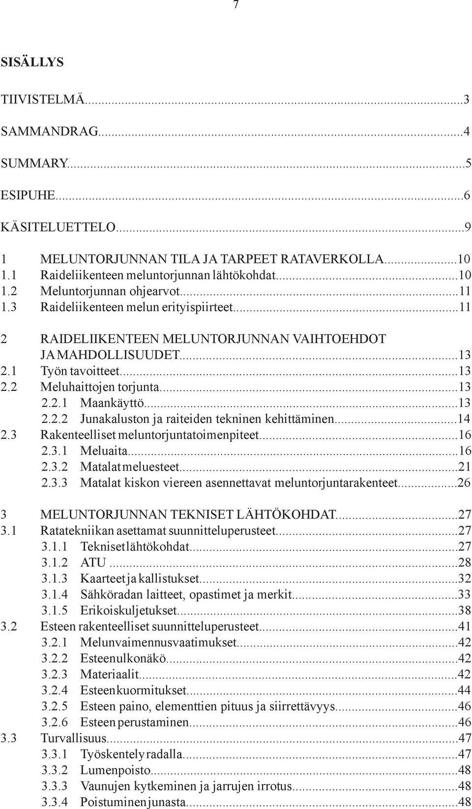 ..14 2.3 Rakenteelliset meluntorjuntatoimenpiteet...16 2.3.1 Meluaita...16 2.3.2 Matalat meluesteet...21 2.3.3 Matalat kiskon viereen asennettavat meluntorjuntarakenteet.