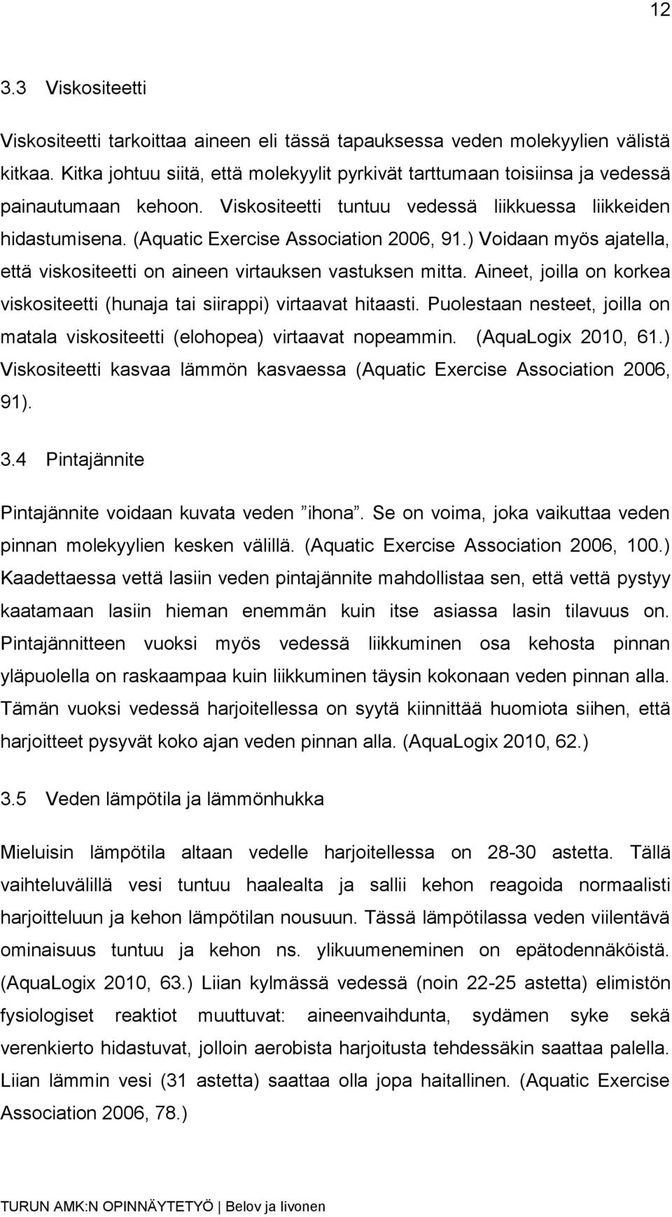 (Aquatic Exercise Association 2006, 91.) Voidaan myös ajatella, että viskositeetti on aineen virtauksen vastuksen mitta.