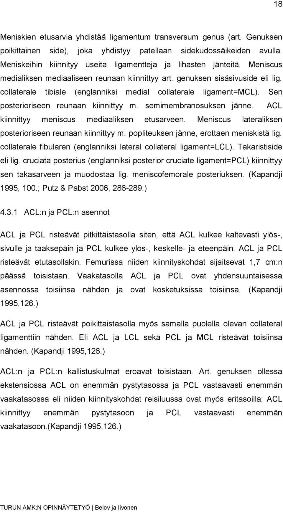 collaterale tibiale (englanniksi medial collaterale ligament=mcl). Sen posterioriseen reunaan kiinnittyy m. semimembranosuksen jänne. ACL kiinnittyy meniscus mediaaliksen etusarveen.