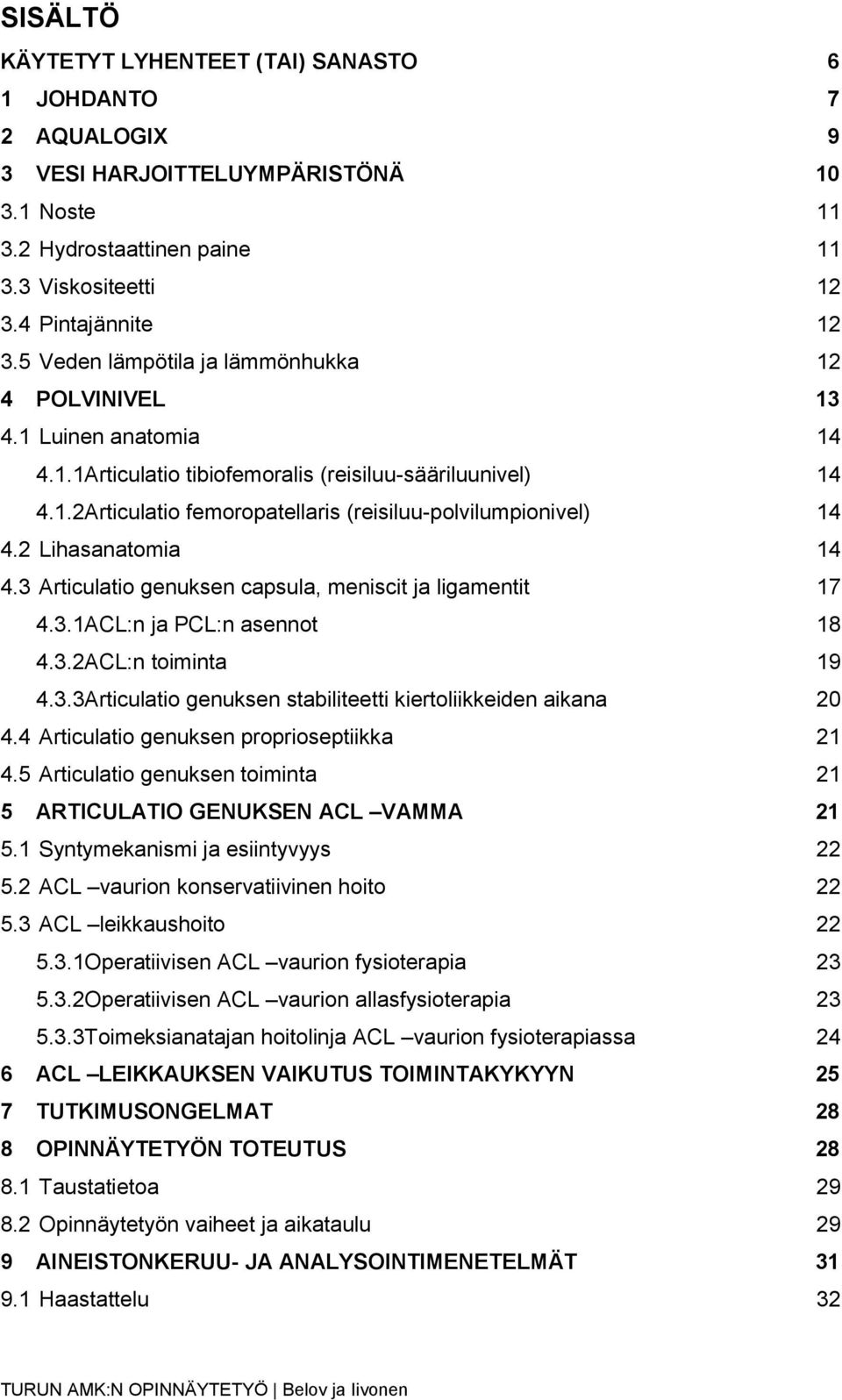 2 Lihasanatomia 14 4.3 Articulatio genuksen capsula, meniscit ja ligamentit 17 4.3.1ACL:n ja PCL:n asennot 18 4.3.2ACL:n toiminta 19 4.3.3Articulatio genuksen stabiliteetti kiertoliikkeiden aikana 20 4.