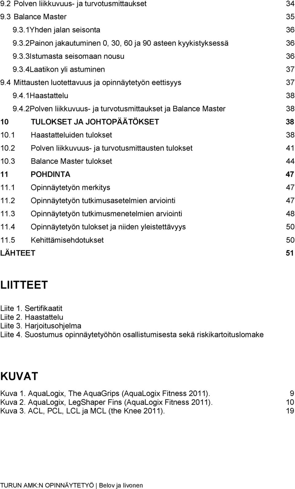 1 Haastatteluiden tulokset 38 10.2 Polven liikkuvuus- ja turvotusmittausten tulokset 41 10.3 Balance Master tulokset 44 11 POHDINTA 47 11.1 Opinnäytetyön merkitys 47 11.