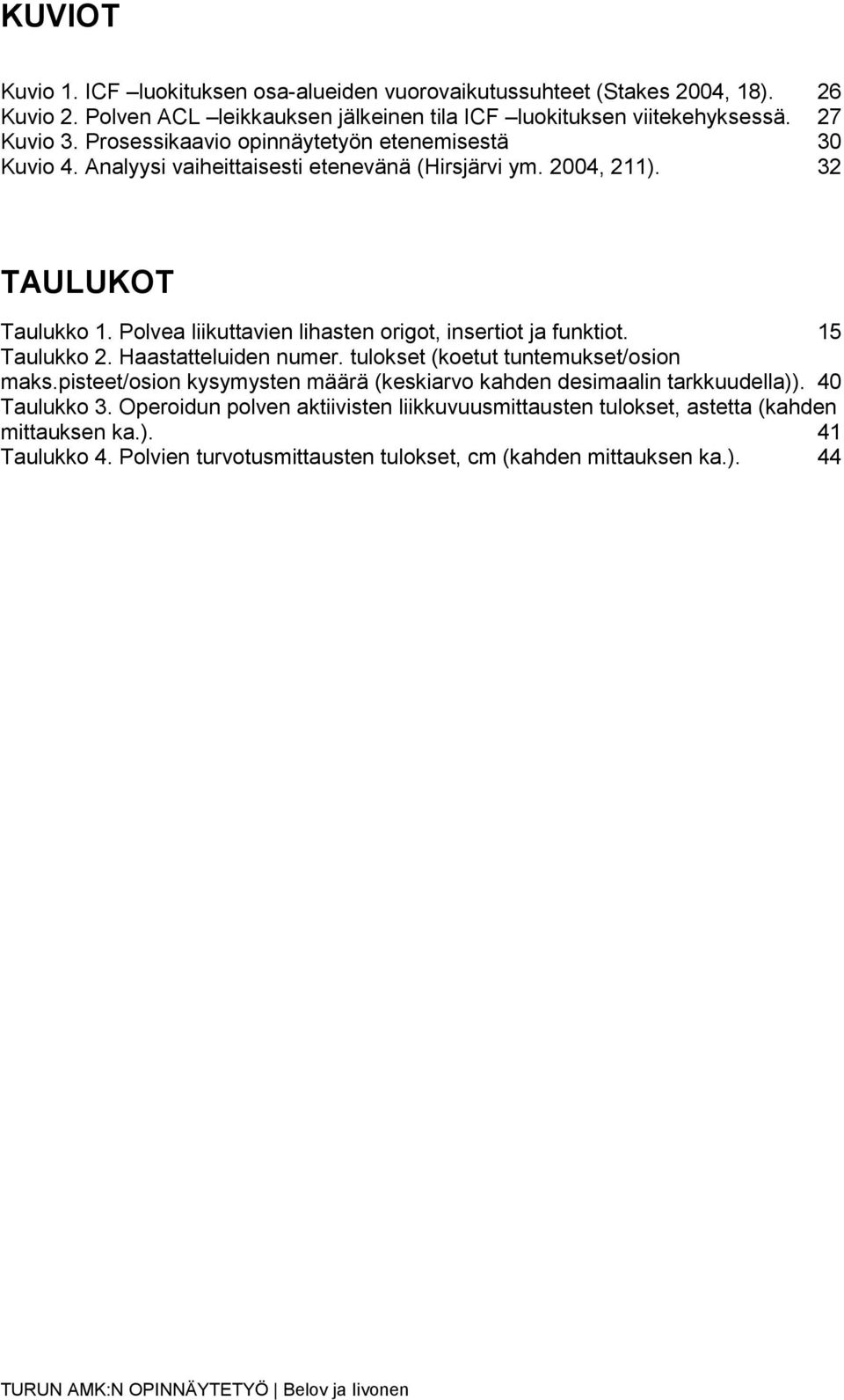 Polvea liikuttavien lihasten origot, insertiot ja funktiot. 15 Taulukko 2. Haastatteluiden numer. tulokset (koetut tuntemukset/osion maks.