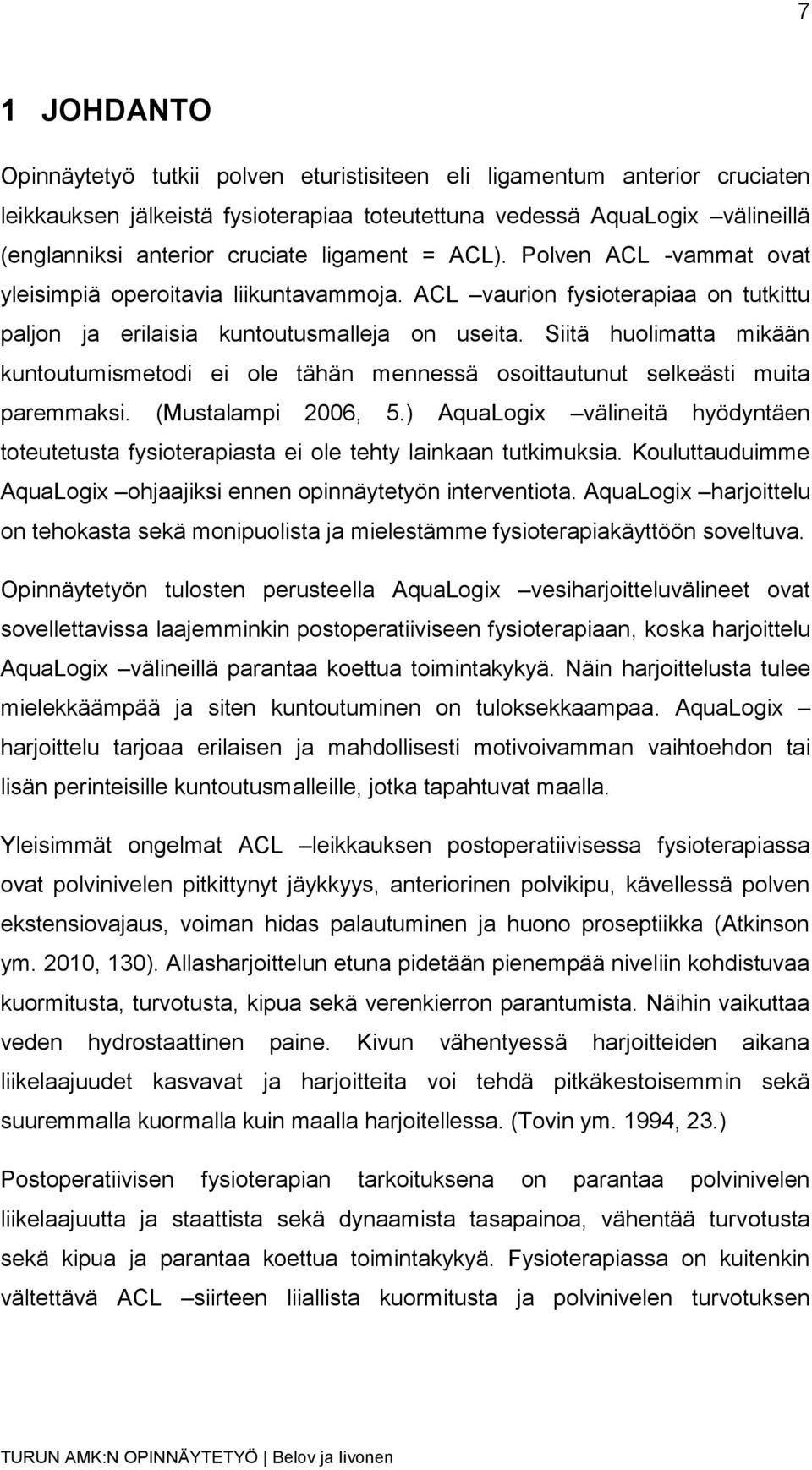 Siitä huolimatta mikään kuntoutumismetodi ei ole tähän mennessä osoittautunut selkeästi muita paremmaksi. (Mustalampi 2006, 5.