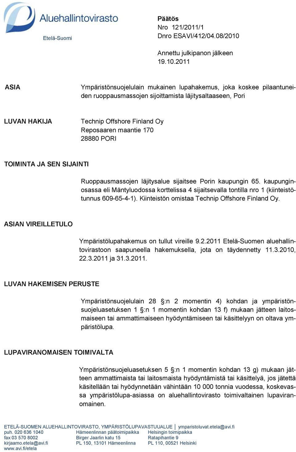 2011 ASIA Ympäristönsuojelulain mukainen lupahakemus, joka koskee pilaantuneiden ruoppausmassojen sijoittamista läjitysaltaaseen, Pori LUVAN HAKIJA Technip Offshore Finland Oy Reposaaren maantie 170