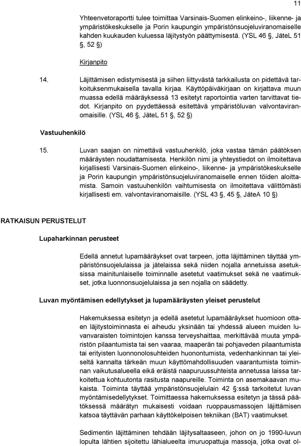 Käyttöpäiväkirjaan on kirjattava muun muassa edellä määräyksessä 13 esitetyt raportointia varten tarvittavat tiedot. Kirjanpito on pyydettäessä esitettävä ympäristöluvan valvontaviranomaisille.