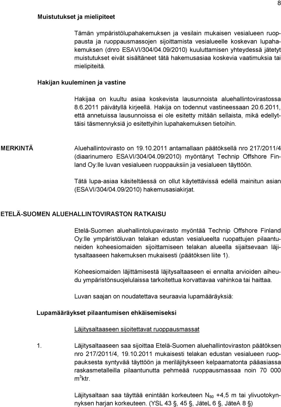 Hakijan kuuleminen ja vastine Hakijaa on kuultu asiaa koskevista lausunnoista aluehallintovirastossa 8.6.