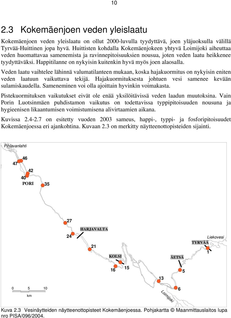Happitilanne on nykyisin kuitenkin hyvä myös joen alaosalla. Veden laatu vaihtelee lähinnä valumatilanteen mukaan, koska hajakuormitus on nykyisin eniten veden laatuun vaikuttava tekijä.
