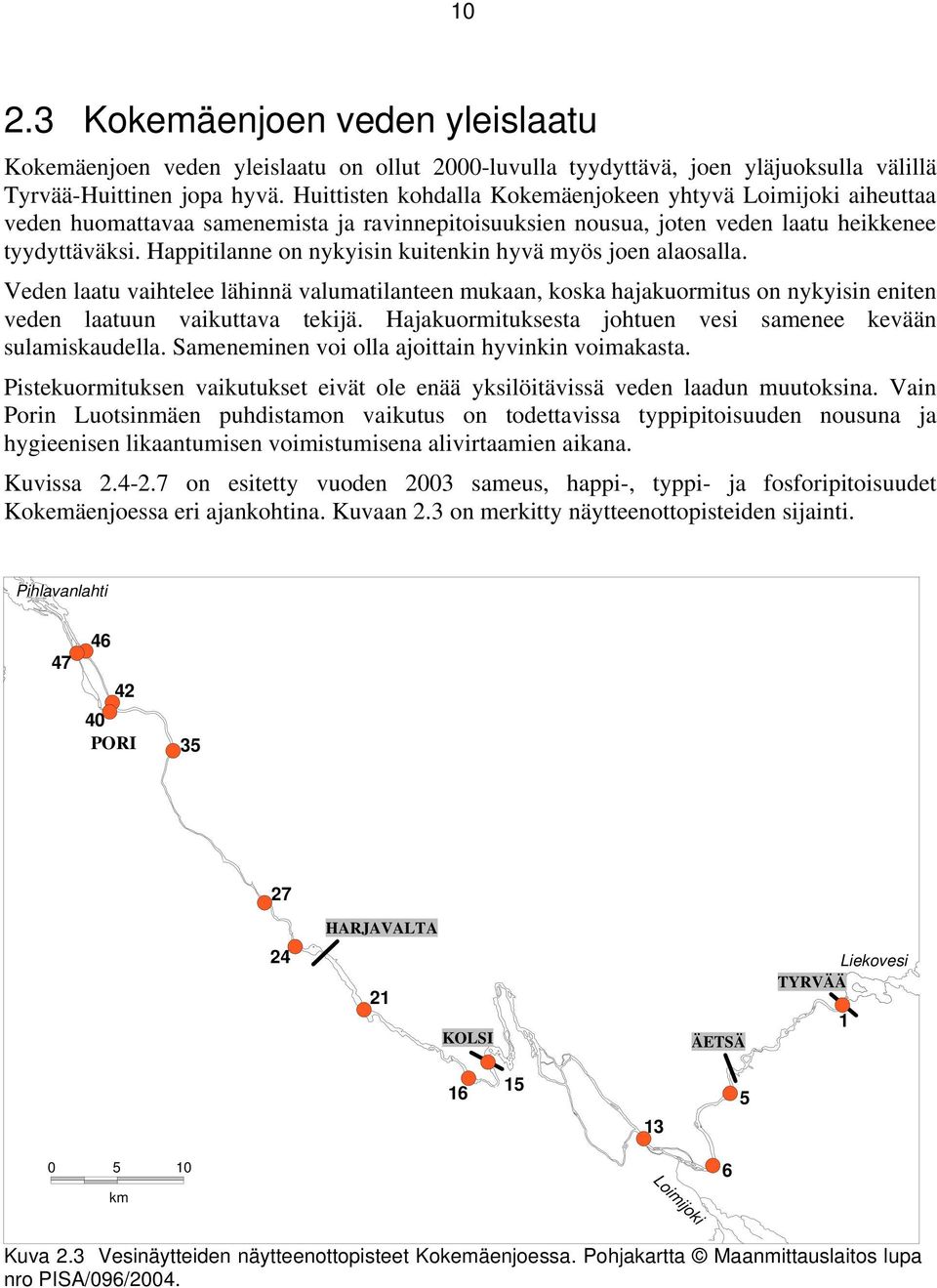 Happitilanne on nykyisin kuitenkin hyvä myös joen alaosalla. Veden laatu vaihtelee lähinnä valumatilanteen mukaan, koska hajakuormitus on nykyisin eniten veden laatuun vaikuttava tekijä.