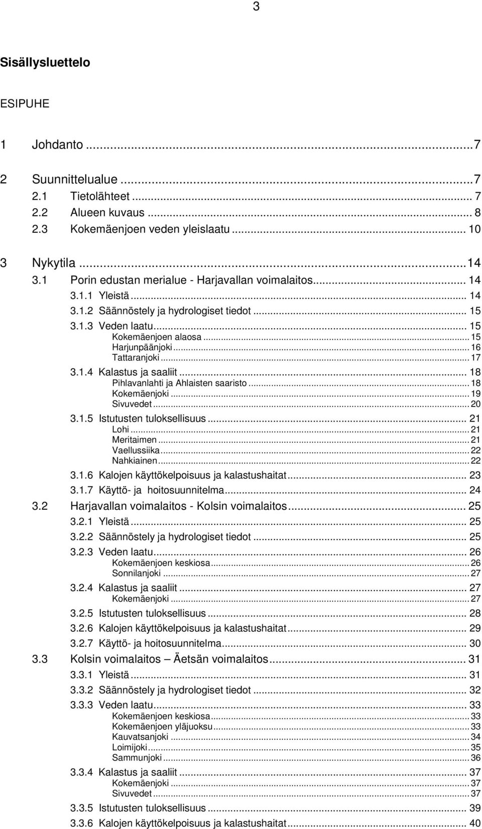 .. 16 Tattaranjoki... 17 3.1.4 Kalastus ja saaliit... 18 Pihlavanlahti ja Ahlaisten saaristo... 18 Kokemäenjoki... 19 Sivuvedet... 20 3.1.5 Istutusten tuloksellisuus... 21 Lohi... 21 Meritaimen.