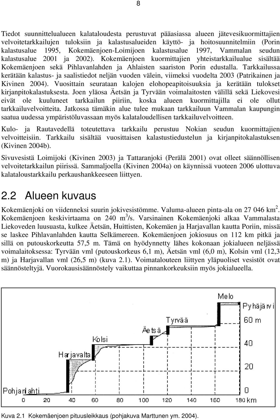 Kokemäenjoen kuormittajien yhteistarkkailualue sisältää Kokemäenjoen sekä Pihlavanlahden ja Ahlaisten saariston Porin edustalla.