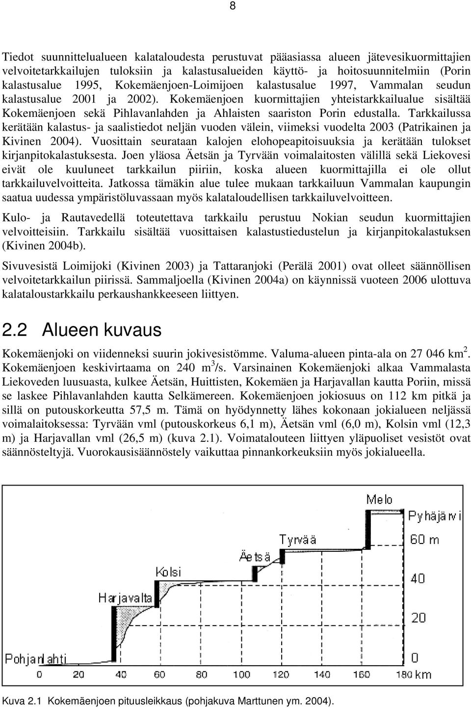 Kokemäenjoen kuormittajien yhteistarkkailualue sisältää Kokemäenjoen sekä Pihlavanlahden ja Ahlaisten saariston Porin edustalla.