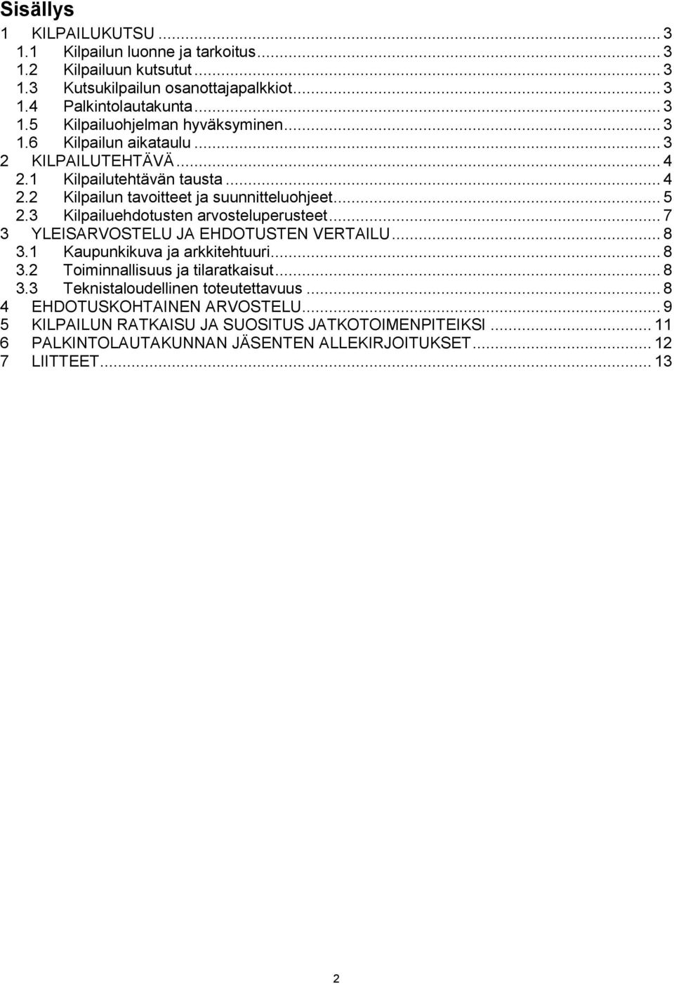 3 Kilpailuehdotusten arvosteluperusteet... 7 3 YLEISARVOSTELU JA EHDOTUSTEN VERTAILU... 8 3.1 Kaupunkikuva ja arkkitehtuuri... 8 3.2 Toiminnallisuus ja tilaratkaisut... 8 3.3 Teknistaloudellinen toteutettavuus.