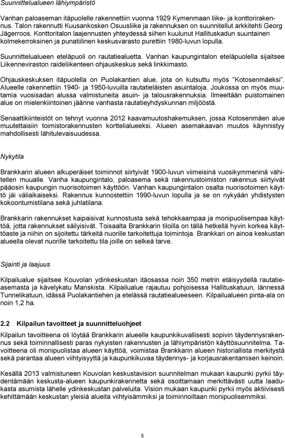 Konttoritalon laajennusten yhteydessä siihen kuulunut Hallituskadun suuntainen kolmekerroksinen ja punatiilinen keskusvarasto purettiin 1980-luvun lopulla.