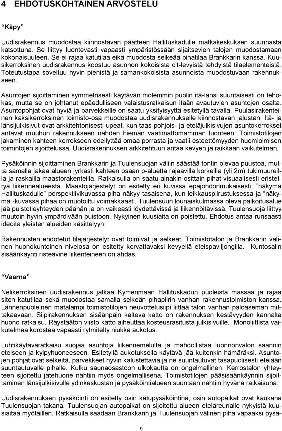 Kuusikerroksinen uudisrakennus koostuu asunnon kokoisista clt-levyistä tehdyistä tilaelementeistä. Toteutustapa soveltuu hyvin pienistä ja samankokoisista asunnoista muodostuvaan rakennukseen.