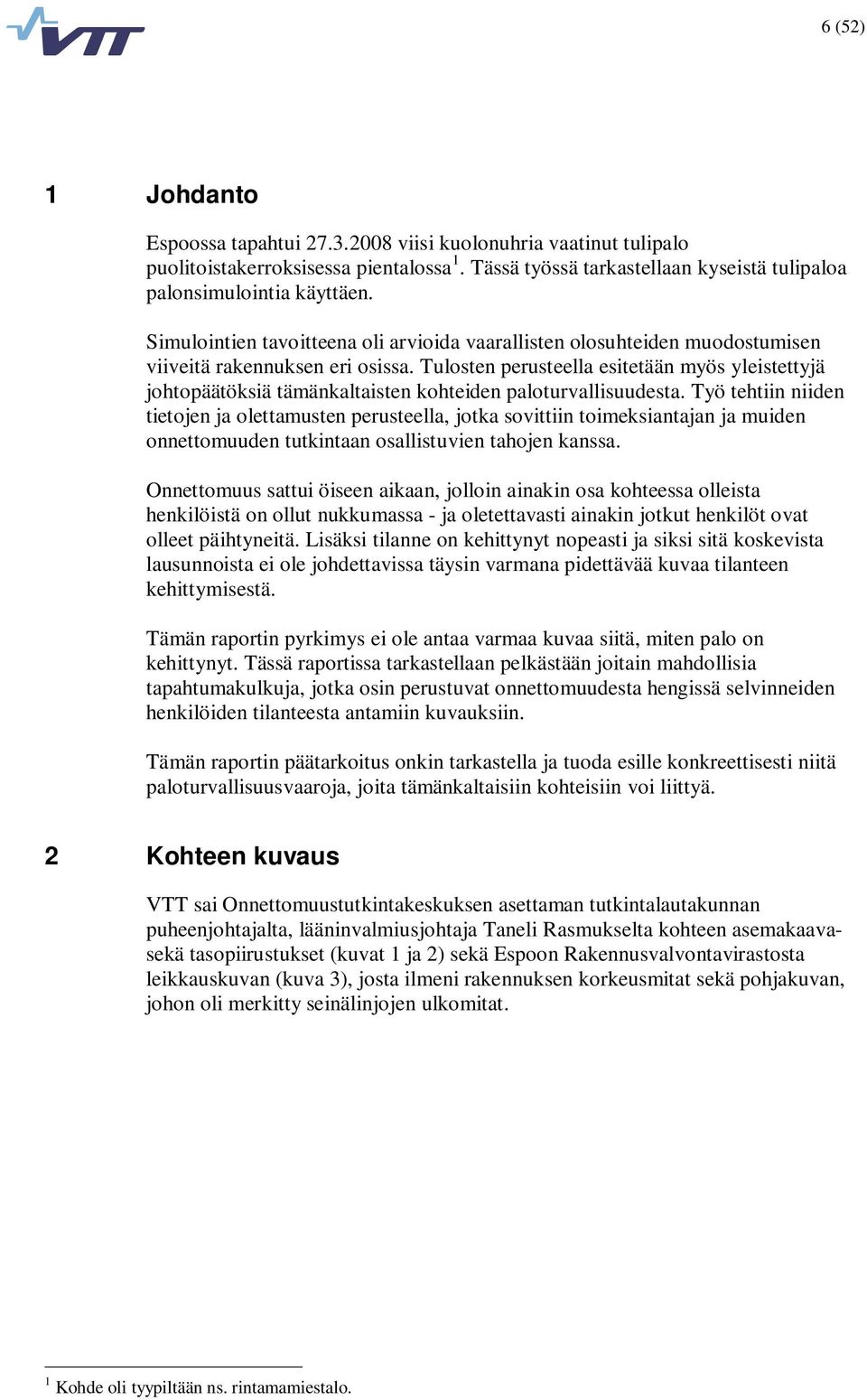 Tulosten perusteella esitetään myös yleistettyjä johtopäätöksiä tämänkaltaisten kohteiden paloturvallisuudesta.