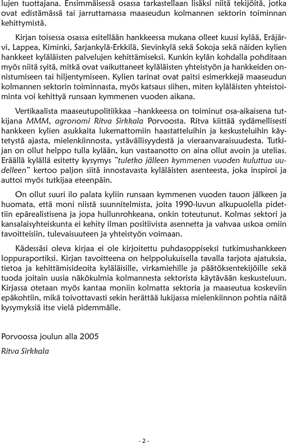 kehittämiseksi. Kunkin kylän kohdalla pohditaan myös niitä syitä, mitkä ovat vaikuttaneet kyläläisten yhteistyön ja hankkeiden onnistumiseen tai hiljentymiseen.