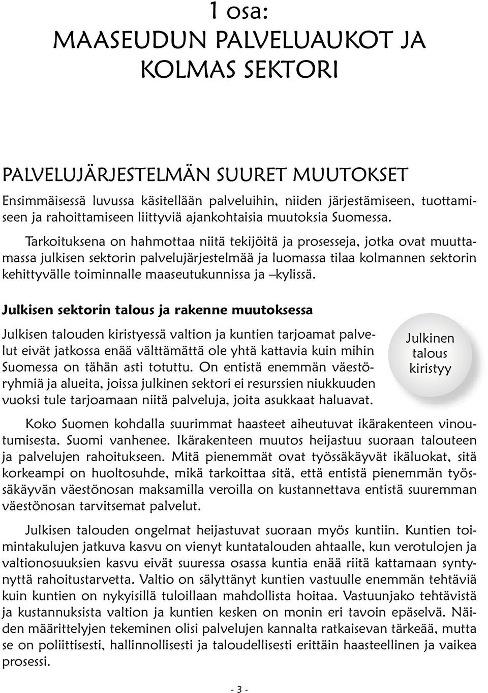 Tarkoituksena on hahmottaa niitä tekijöitä ja prosesseja, jotka ovat muuttamassa julkisen sektorin palvelujärjestelmää ja luomassa tilaa kolmannen sektorin kehittyvälle toiminnalle maaseutukunnissa